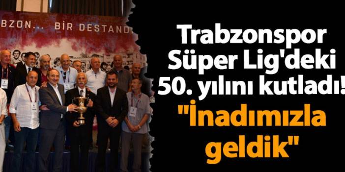 Trabzonspor Süper Lig'deki 50. yılını kutladı! "İnadımızla geldik"