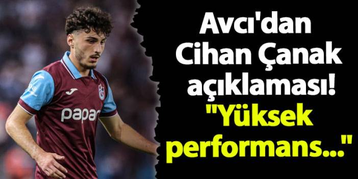 Trabzonspor'dan Avcı'dan Cihan Çanak açıklaması! "Yüksek performans..."