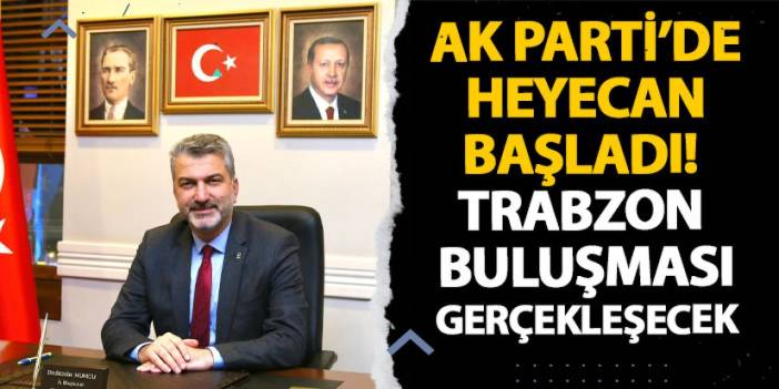 AK Parti’de heyecan başladı! Trabzon buluşması gerçekleşecek