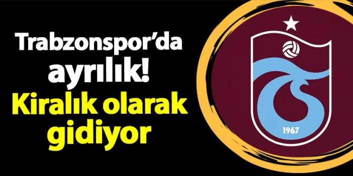 Trabzonspor'da ayrılık! 1 yıllığına kiralık olarak gidiyor