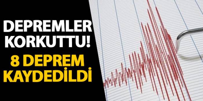 Depremler korkuttu! 8 deprem kaydedildi