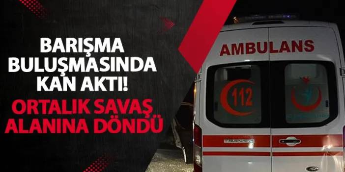 Sakarya’da barışma buluşmasında kan aktı! Ortalık savaş alanına döndü