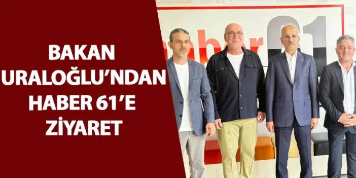 Bakan Uraloğlu'ndan Haber 61'e ziyaret