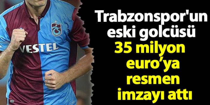 Trabzonspor'un eski golcüsü 35 milyon Euro'ya resmen imzayı attı