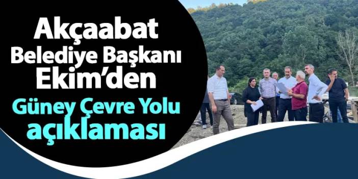 Akçaabat Belediye Başkanı Ekim'den Güney Çevre Yolu açıklaması