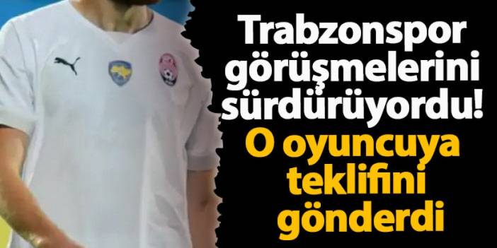 Trabzonspor görüşmelerini sürdürüyordu! O oyuncuya teklifini gönderdi