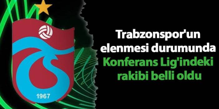 Trabzonspor'un elenmesi durumunda Konferans Lig'indeki rakibi belli oldu