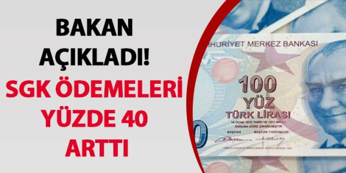 Bakan açıkladı! SGK ödemeleri yüzde 40 arttı