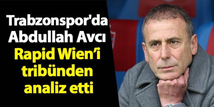 Trabzonspor'da Abdullah Avcı Rapid Wien’i tribünden  analiz etti