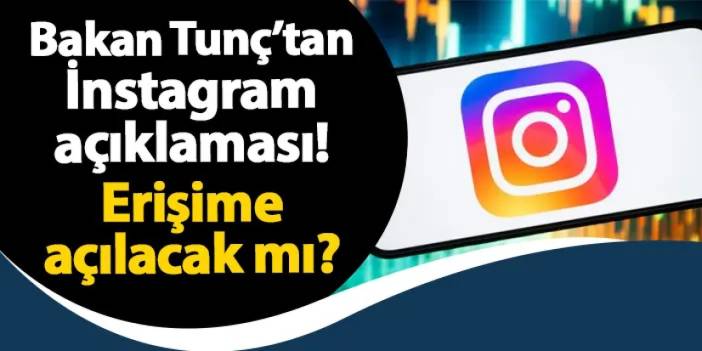 Bakan Tunç'tan İnstagram açıklaması! Erişime açılacak mı?