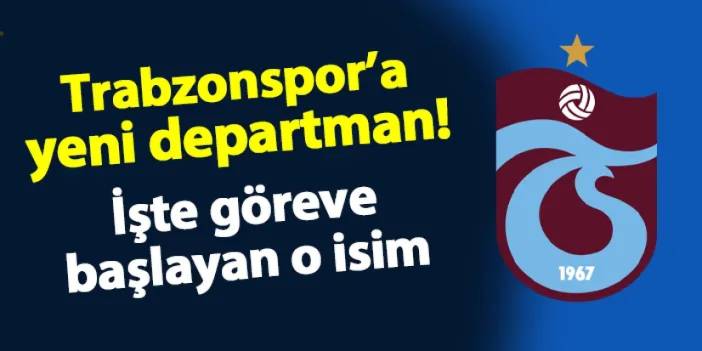 Trabzonspor'a yeni departman! İşte göreve getirilen isim