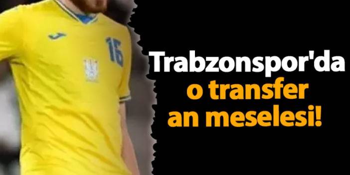 Trabzonspor'da o transfer an meselesi!