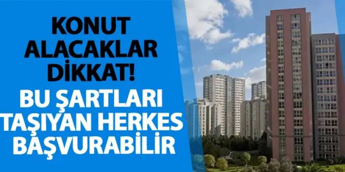 Konut alacaklar dikkat! Bu şartları taşıyan herkes başvurabilir