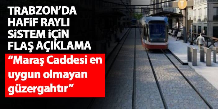 Trabzon'da hafif raylı sistem için açıklama "Maraş caddesi uygun değil"