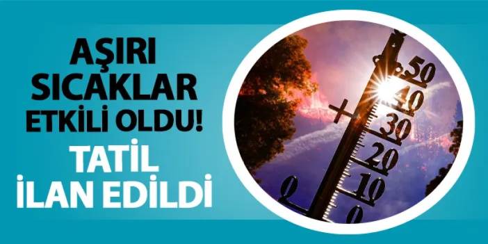 Ülkede aşırı sıcaklar etkili oldu! Tatil ilan edildi