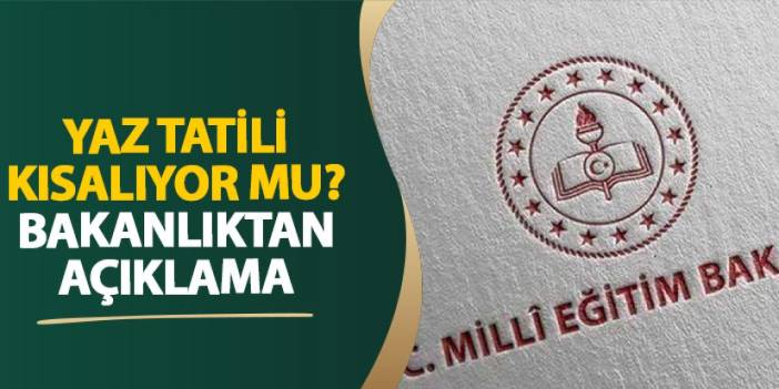 Yaz tatili kısalıyor mu? Milli Eğitim Bakanlığı'ndan açıklama geldi