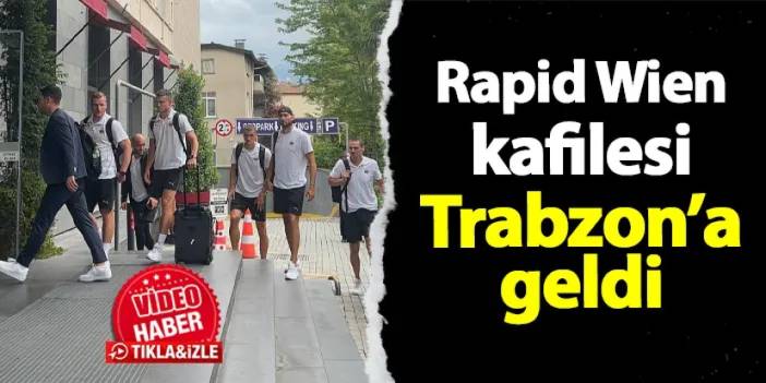 Rapid Wien kafilesi Trabzon'a geldi