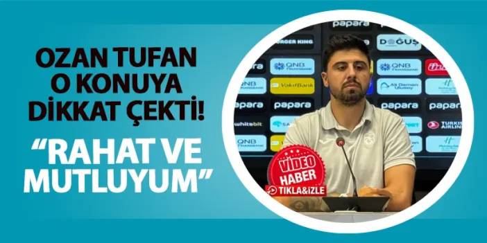 Trabzonspor'da Ozan Tufan o konuya dikkat çekti: "Rahat ve mutluyum"