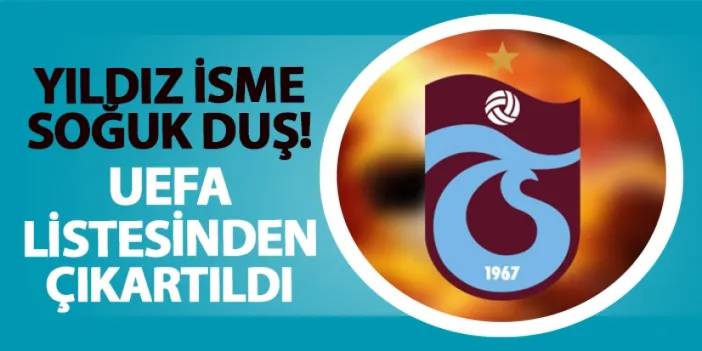 Trabzonspor'da yıldız isme soğuk duş! UEFA listesinden çıkartıldı