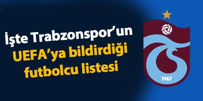 İşte Trabzonspor'un UEFA'ya bildirdiği futbolcu listesi