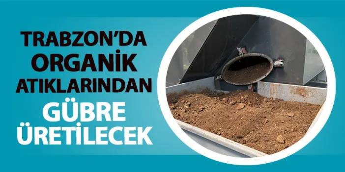 Trabzon'da organik atıklardan gübre üretilecek