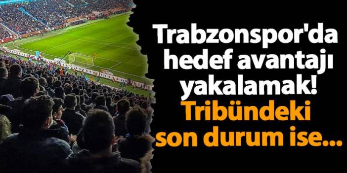 Trabzonspor'da hedef avantajı yakalamak! Tribündeki son durum ise...