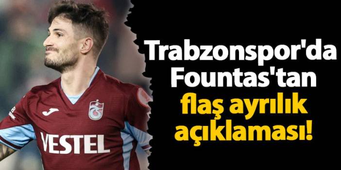 Trabzonspor'da Fountas'tan flaş ayrılık açıklaması!