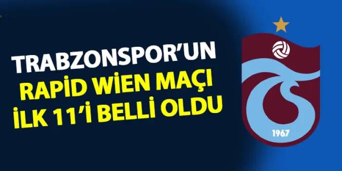 Trabzonspor'un Rapid Wien maçı 11'i belli oldu!