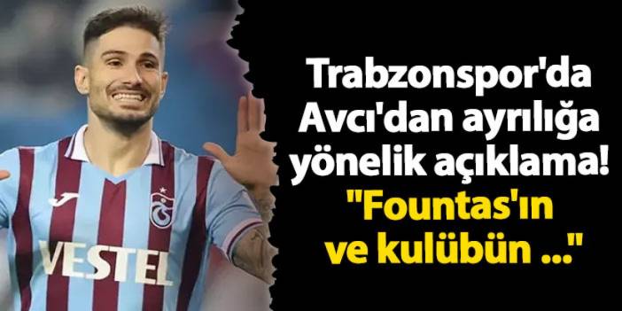 Trabzonspor'da Avcı'dan ayrılığa yönelik açıklama! "Fountas'ın ve kulübün ..."