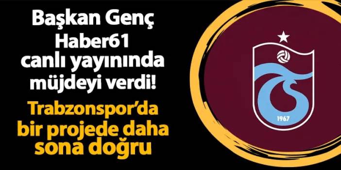 Trabzon'da Başkan Genç müjdeyi verdi! Trabzonspor'da bir projede daha sona doğru