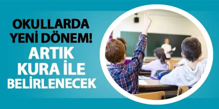 Okullarda yeni dönem! Artık kura ile belirlenecek