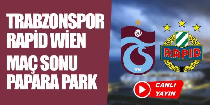 CANLI YAYIN: Trabzonspor - Rapid Wien maç sonu