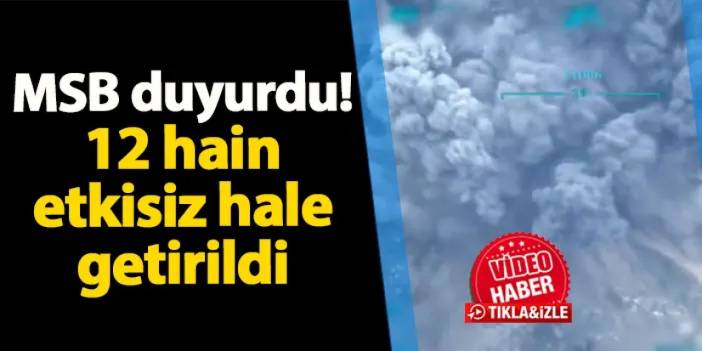 Milli Savunma Bakanlığı duyurdu! 12 hain etkisiz hale getirildi