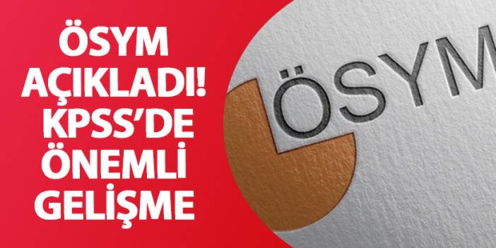 ÖSYM açıkladı! KPSS’de önemli gelişme