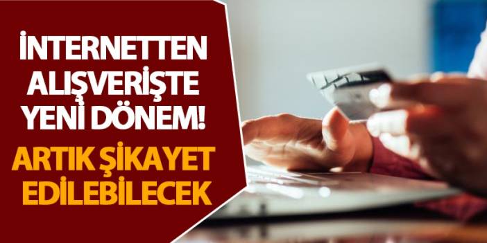 İnternetten alışverişte yeni dönem! Artık şikayet edilebilecek