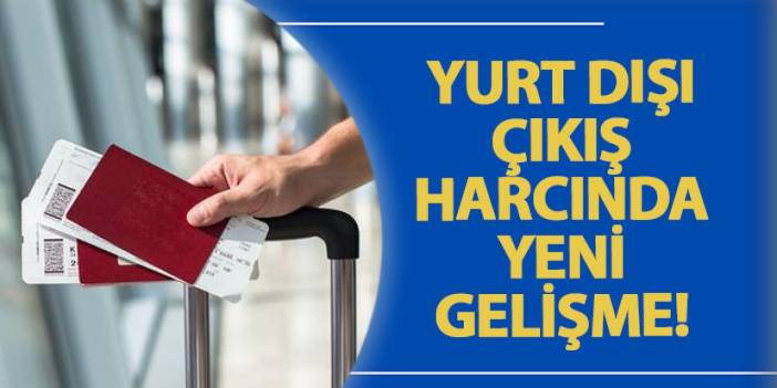 Yurt dışı çıkış harcında yeni gelişme!