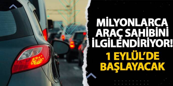 Milyonlarca araç sahibini ilgilendiriyor! 1 Eylül’de başlayacak