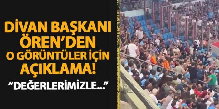 Trabzonspor Divan Başkanı Ören'den o görüntüler için açıklama! "Değerlerimizle bağdaşmıyor!"