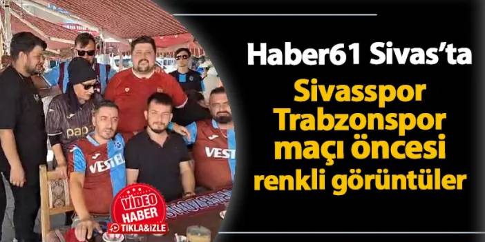 Sivasspor - Trabzonspor maçı öncesi renkli görüntüler