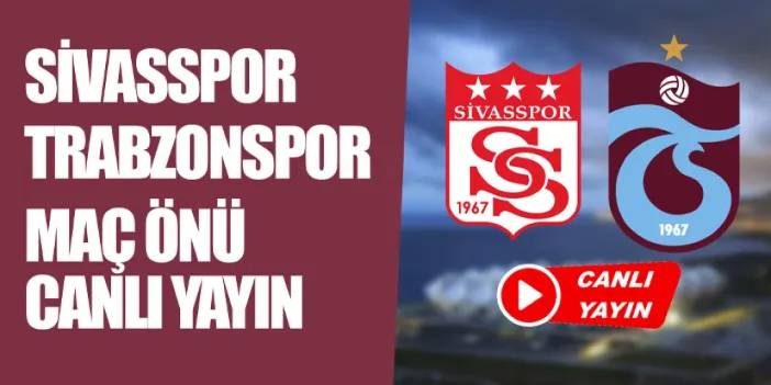 Canlı yayın: Sivasspor - Trabzonspor maç önü