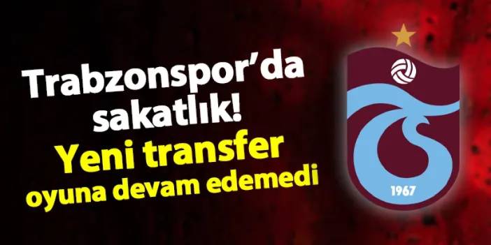 Trabzonspor'da beklenmedik gelişme! Yeni transfer sakatlandı