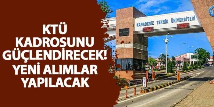 KTÜ kadrosunu güçlendirecek! Yeni alımlar yapılacak