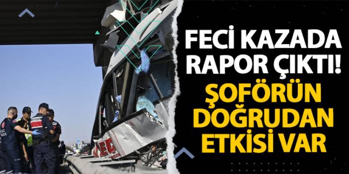 Ankara’daki feci kazada rapor çıktı! Şoförün doğrudan etkisi var