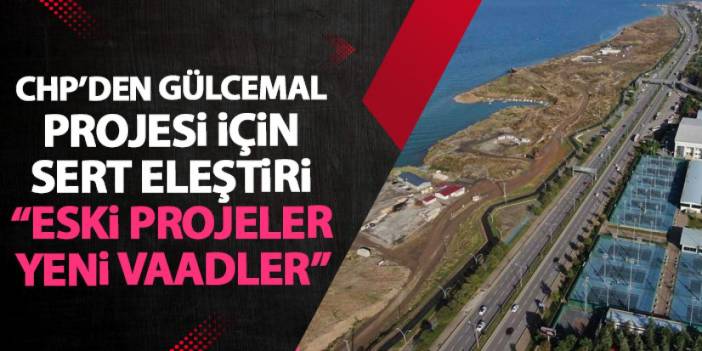 Trabzon'da CHP'den Gülcemal eleştirisi eski projelere yeni vaatler"