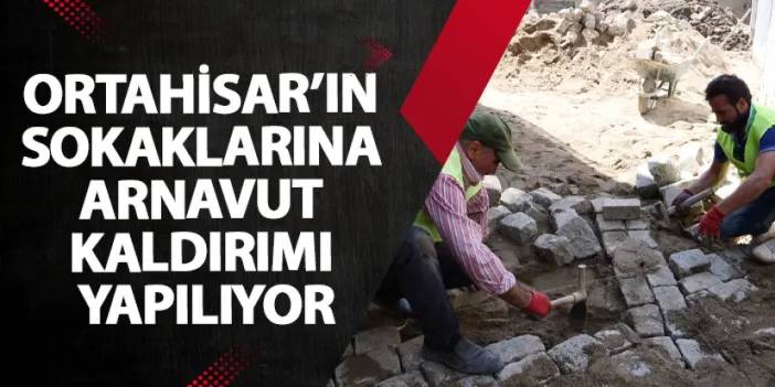 Ortahisar’ın sokaklarına Arnavut kaldırımı yapılıyor