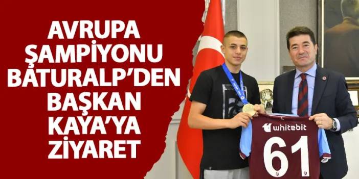 Avrupa Şampiyonu Baturalp’den Başkan Kaya’ya ziyaret