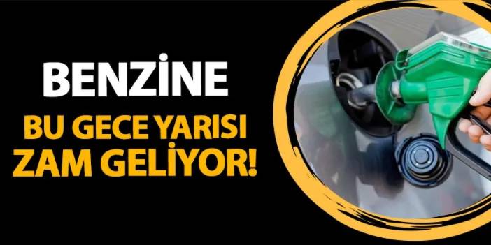 Benzine bu gece yarısı zam geliyor!