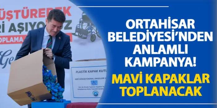 Ortahisar Belediyesi’nden anlamlı kampanya! Mavi kapaklar toplanacak