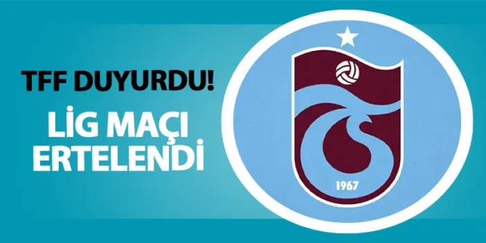 TFF duyurdu! Trabzonspor'un lig maçına erteleme