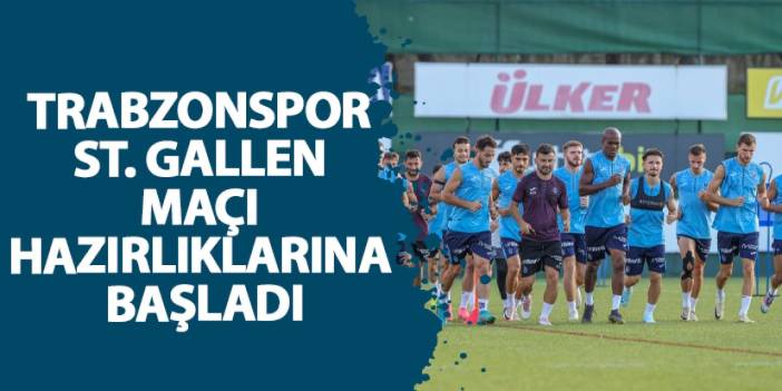 Trabzonspor St. Gallen maçı hazırlıklarına başladı